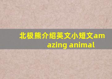 北极熊介绍英文小短文amazing animal